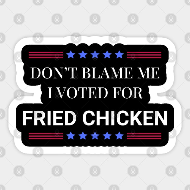 Don't Blame Me I Voted For Fried Chicken Sticker by Woodpile